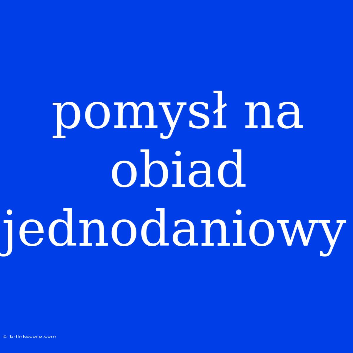 Pomysł Na Obiad Jednodaniowy