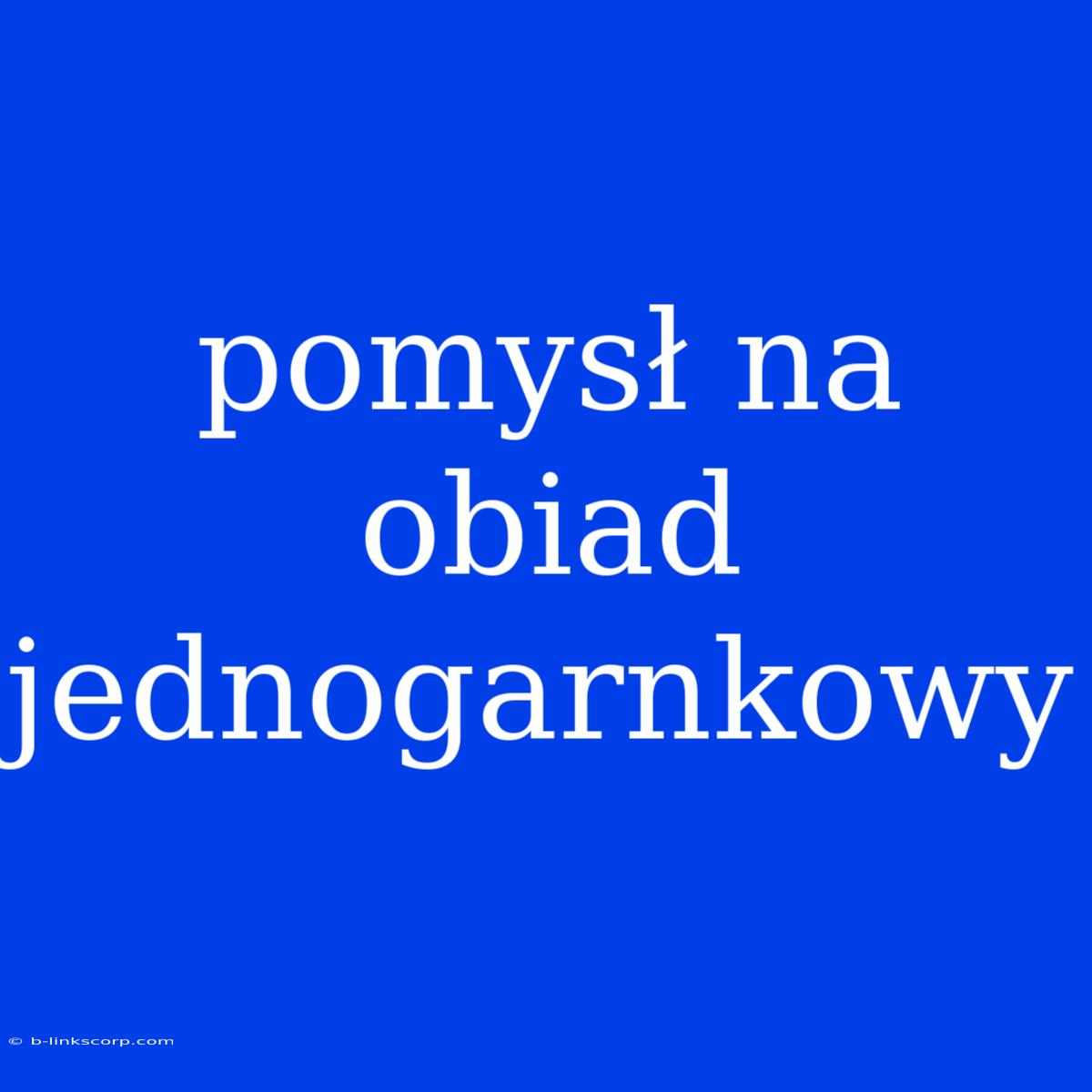 Pomysł Na Obiad Jednogarnkowy