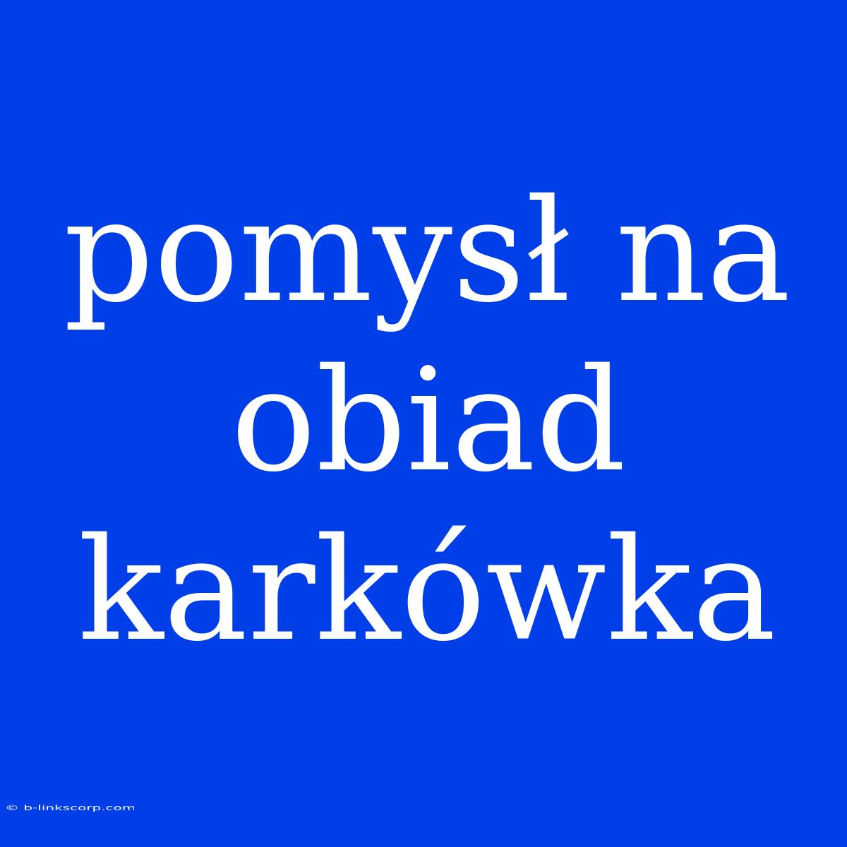 Pomysł Na Obiad Karkówka