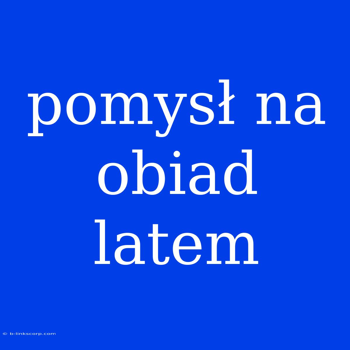 Pomysł Na Obiad Latem