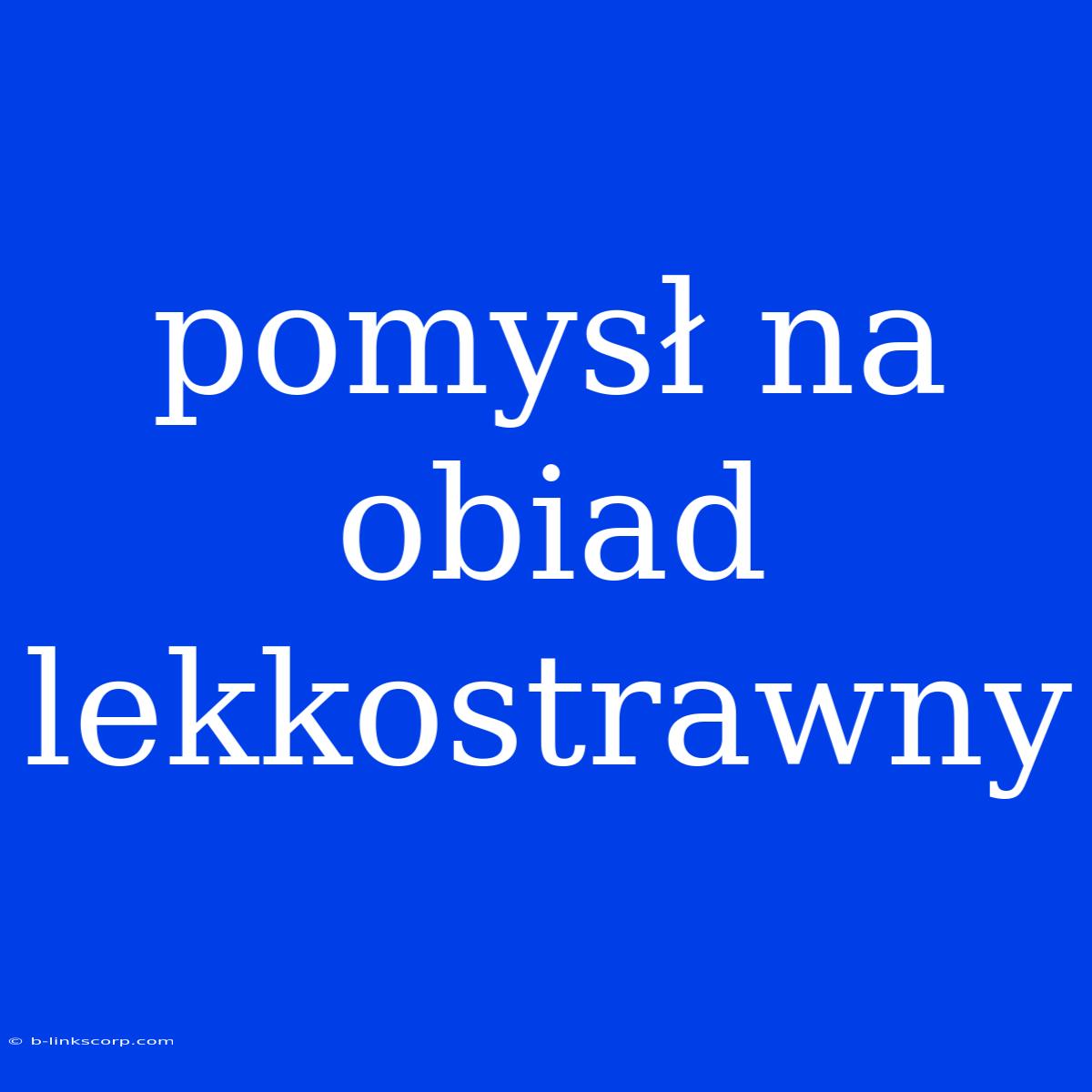 Pomysł Na Obiad Lekkostrawny