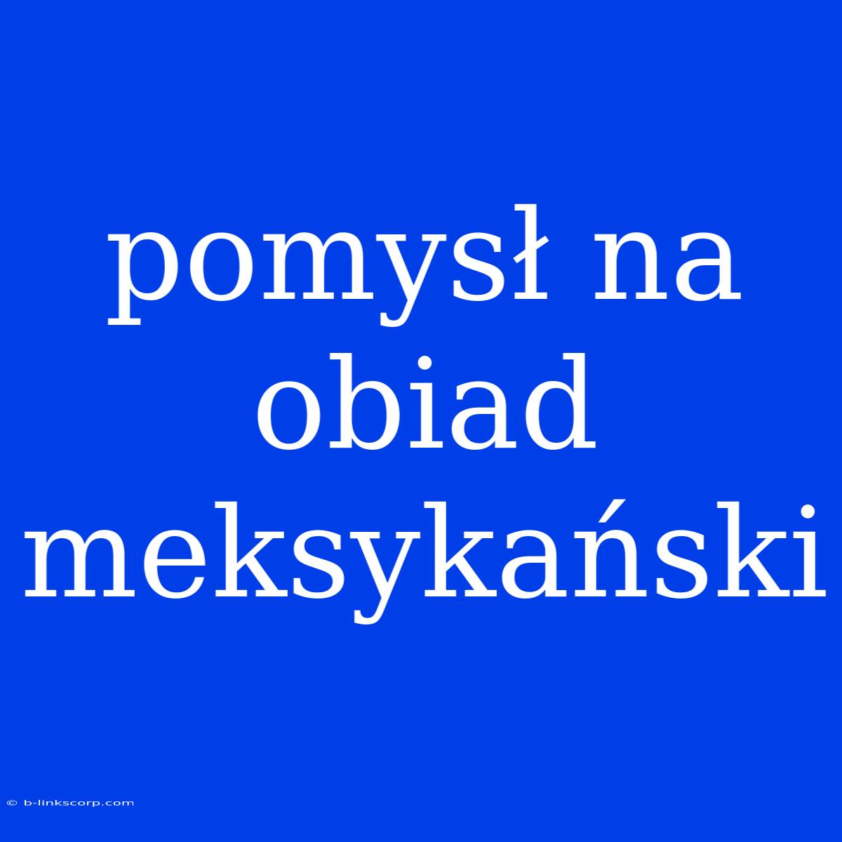 Pomysł Na Obiad Meksykański