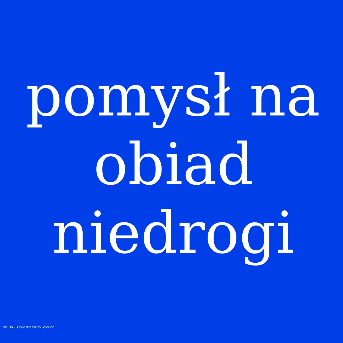 Pomysł Na Obiad Niedrogi