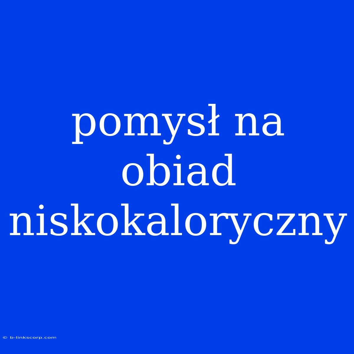 Pomysł Na Obiad Niskokaloryczny