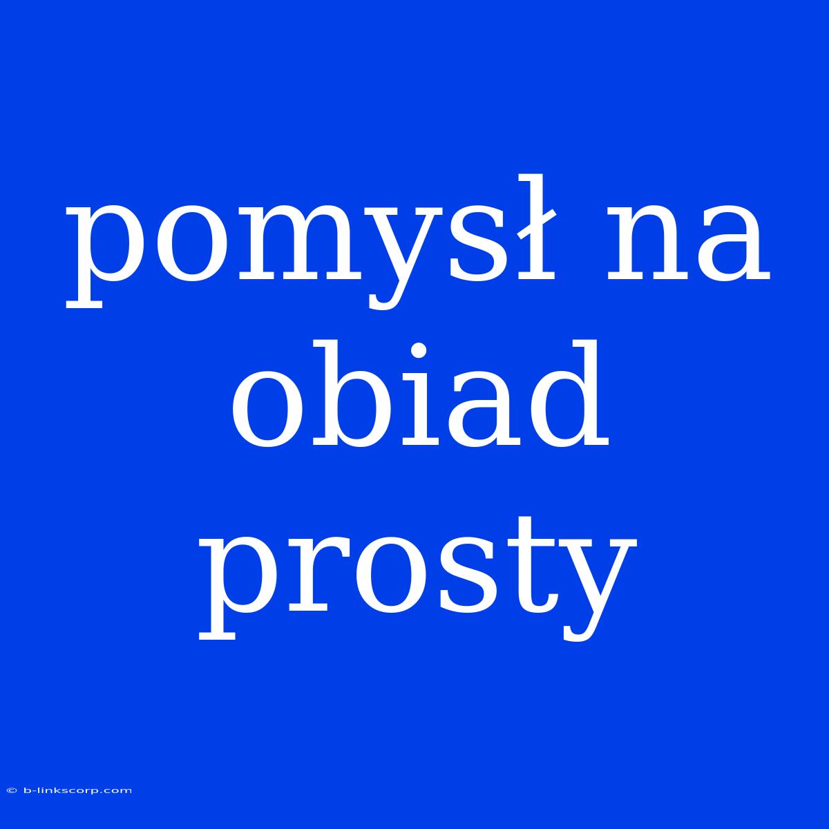 Pomysł Na Obiad Prosty