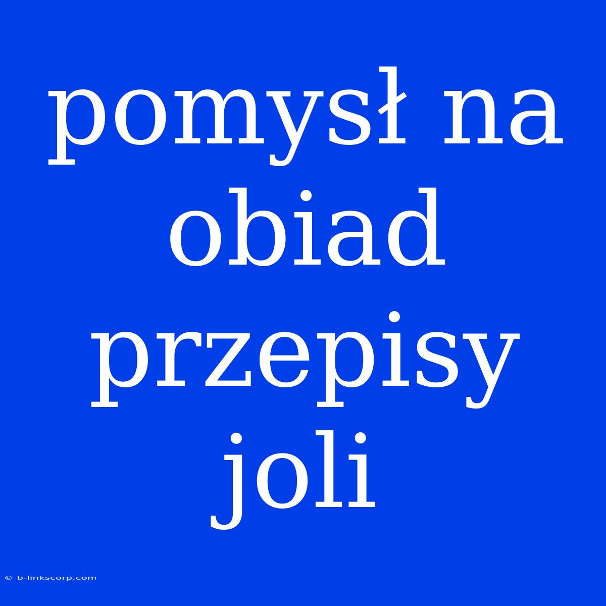 Pomysł Na Obiad Przepisy Joli