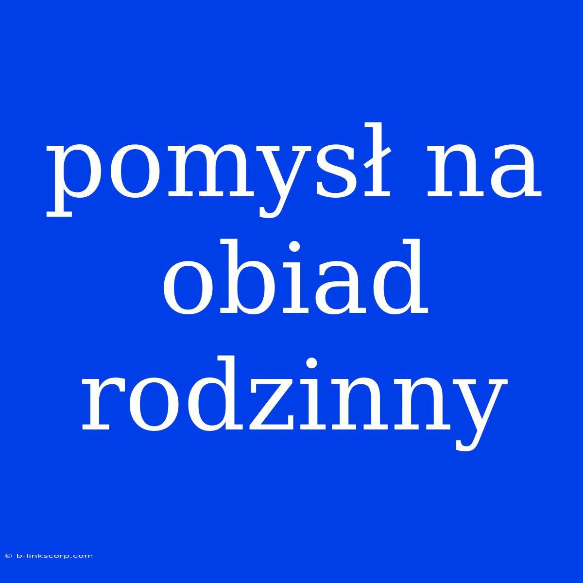 Pomysł Na Obiad Rodzinny