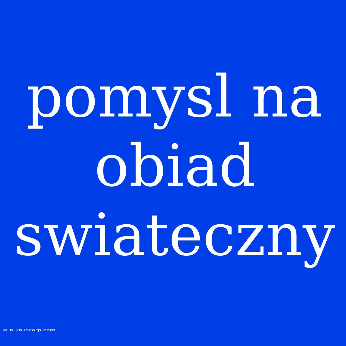 Pomysl Na Obiad Swiateczny