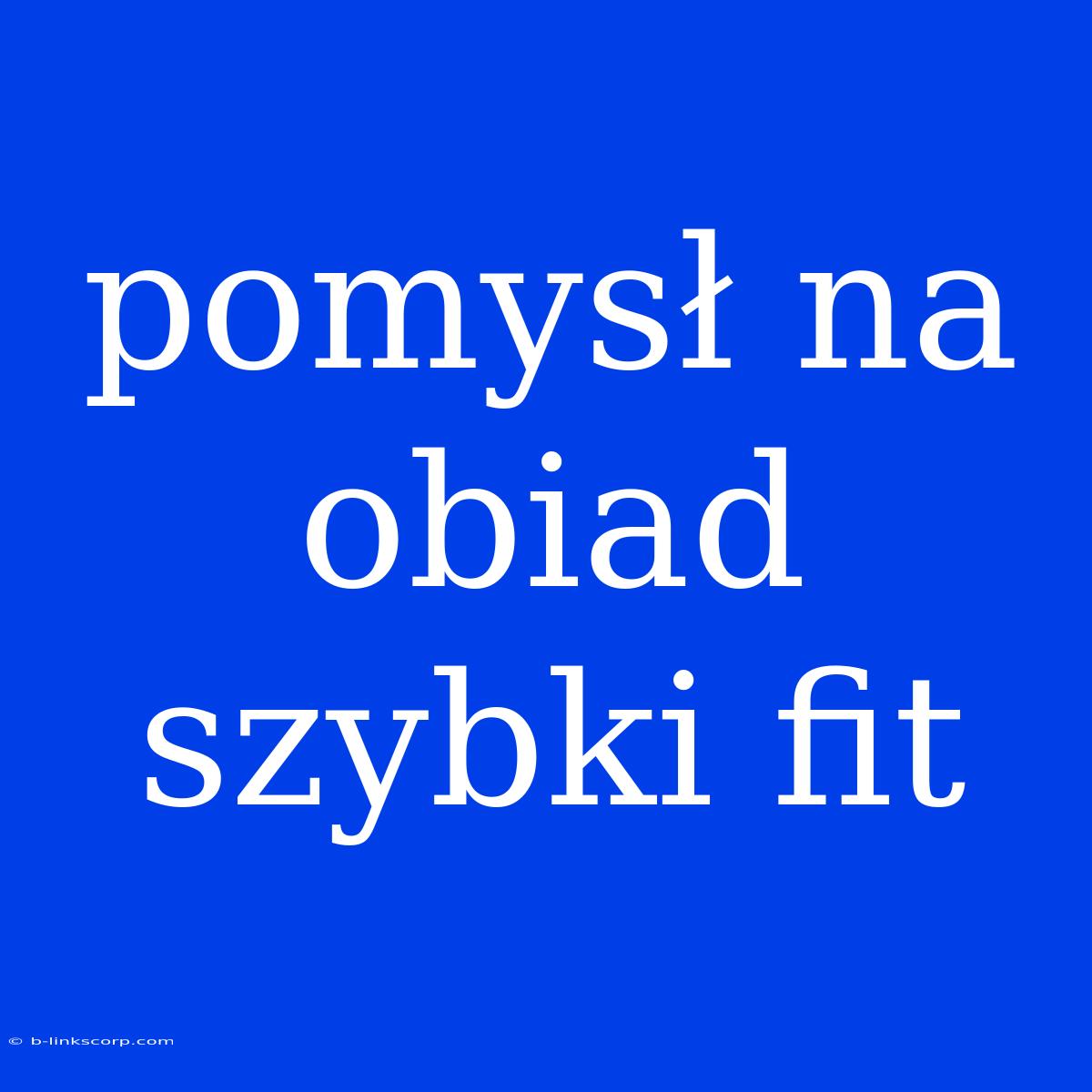 Pomysł Na Obiad Szybki Fit