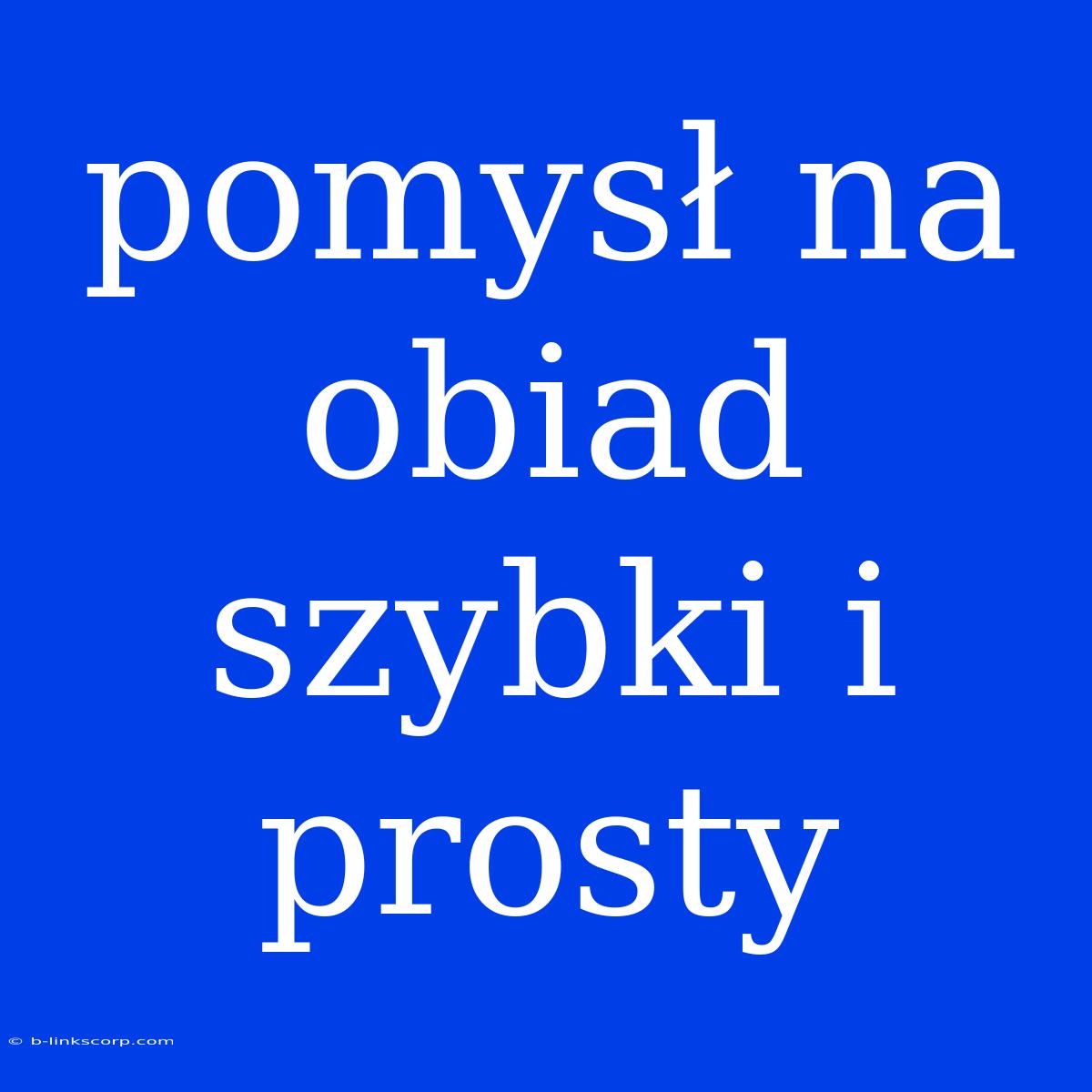 Pomysł Na Obiad Szybki I Prosty