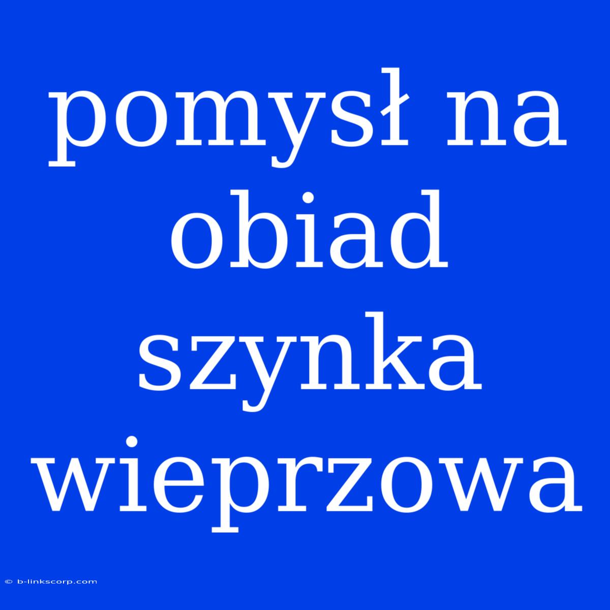 Pomysł Na Obiad Szynka Wieprzowa