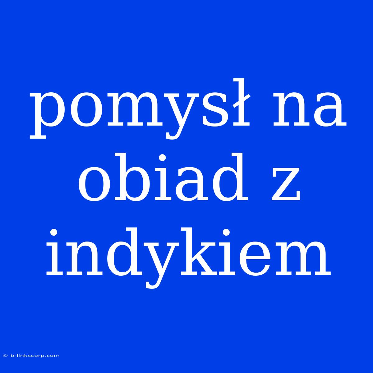 Pomysł Na Obiad Z Indykiem