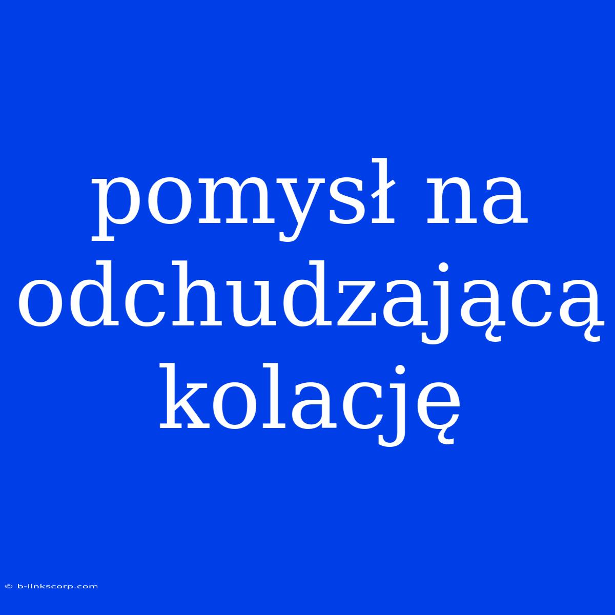 Pomysł Na Odchudzającą Kolację