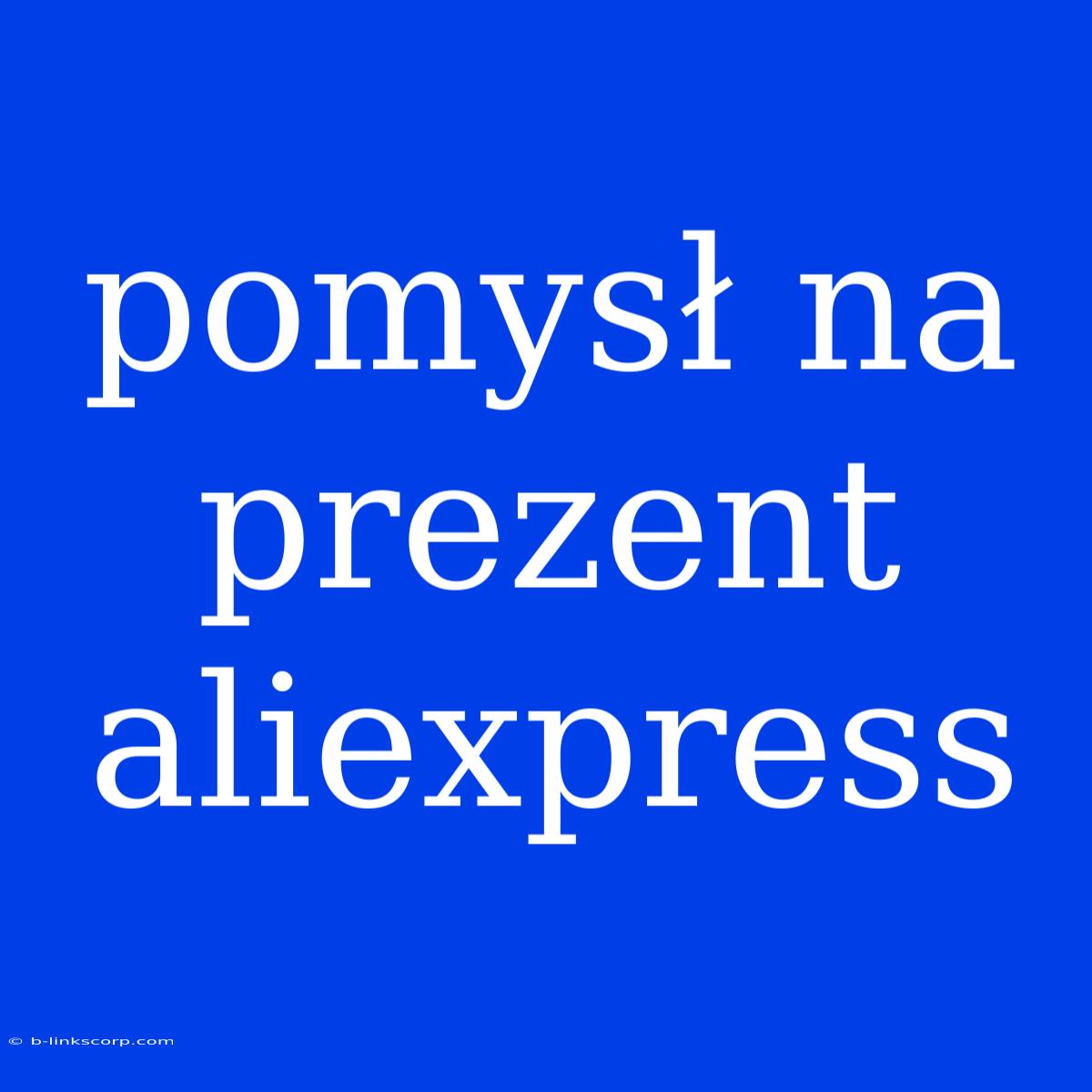 Pomysł Na Prezent Aliexpress