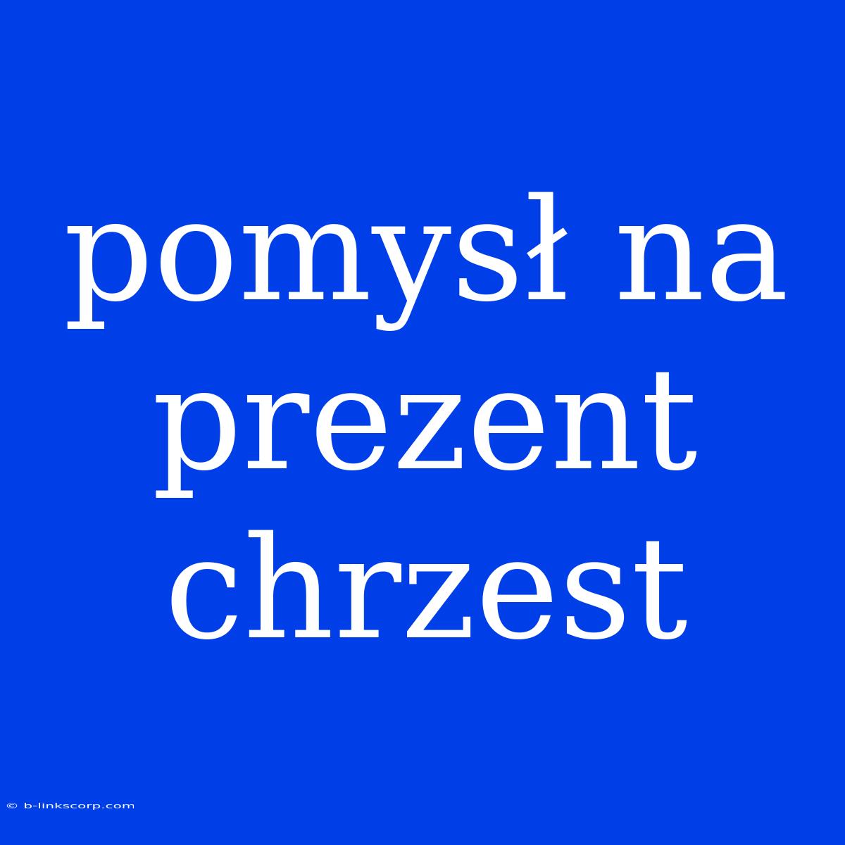 Pomysł Na Prezent Chrzest