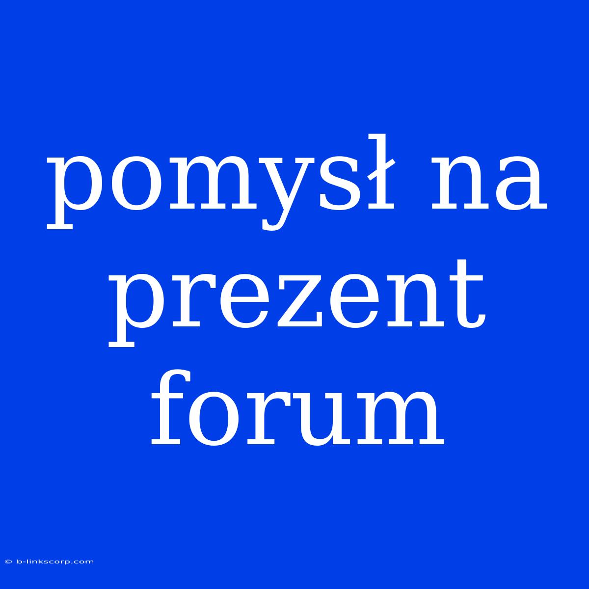 Pomysł Na Prezent Forum