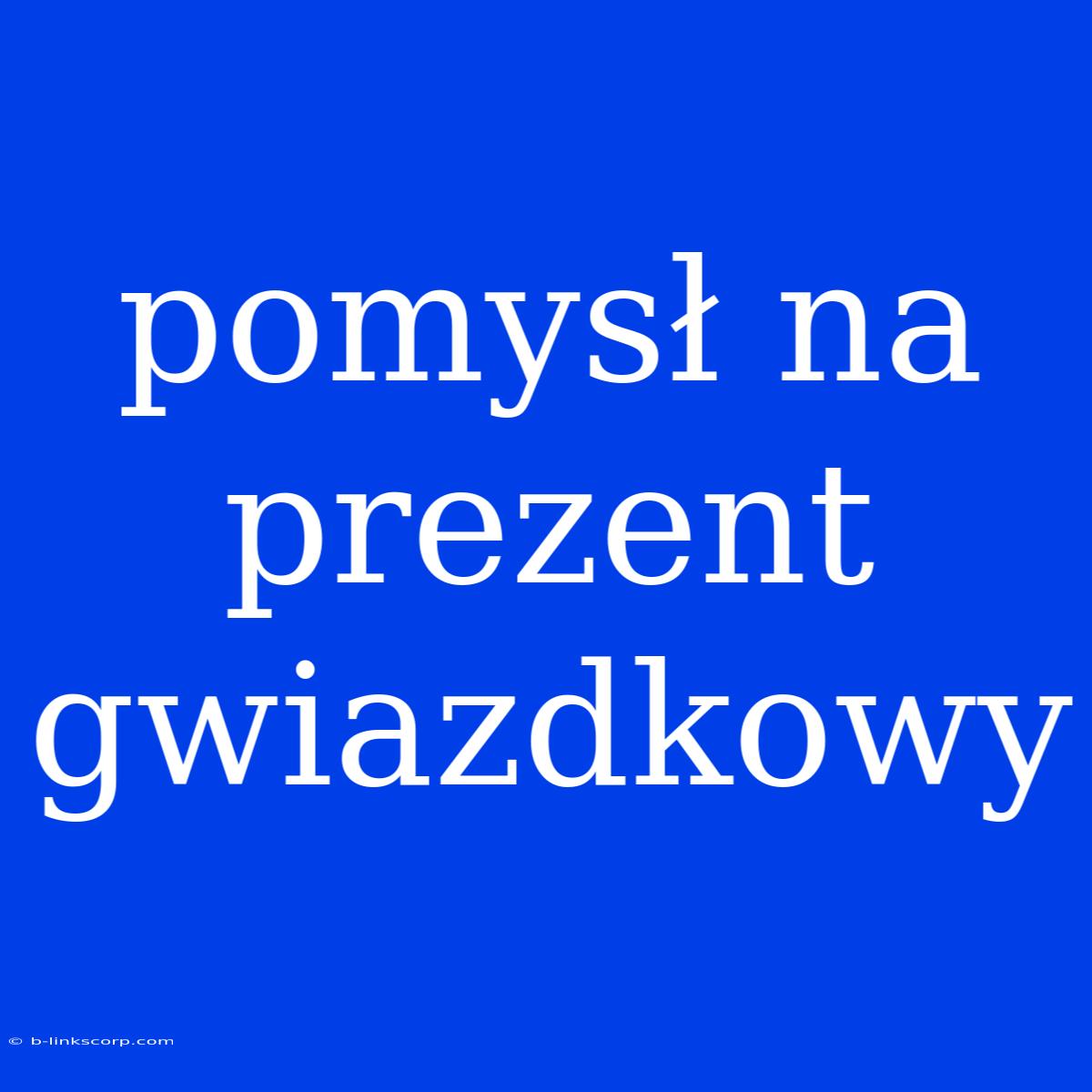 Pomysł Na Prezent Gwiazdkowy