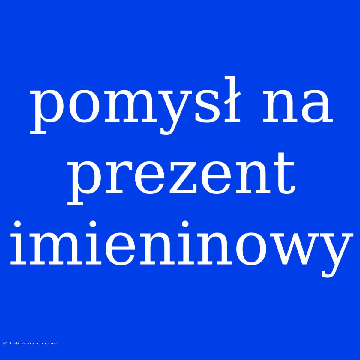 Pomysł Na Prezent Imieninowy