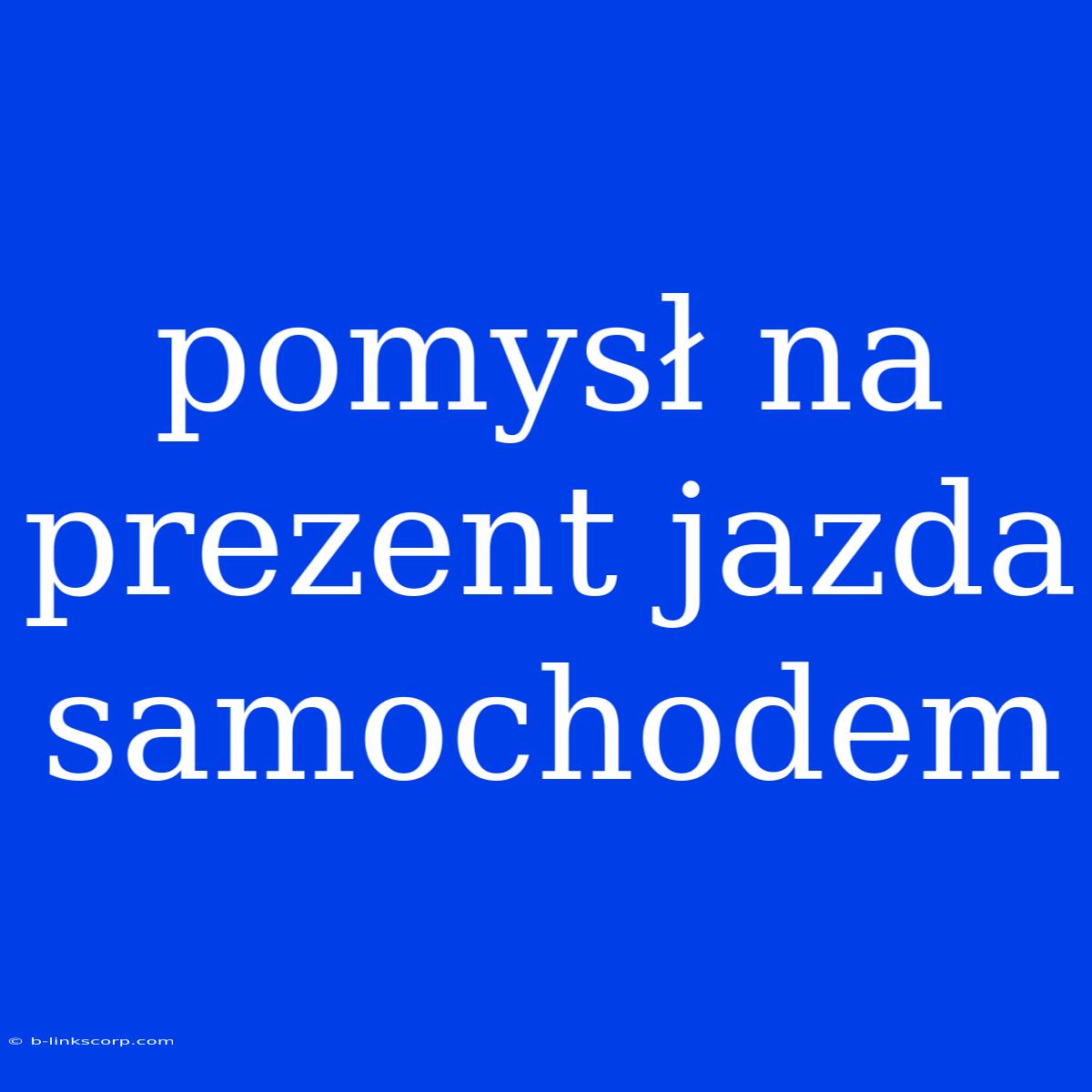 Pomysł Na Prezent Jazda Samochodem