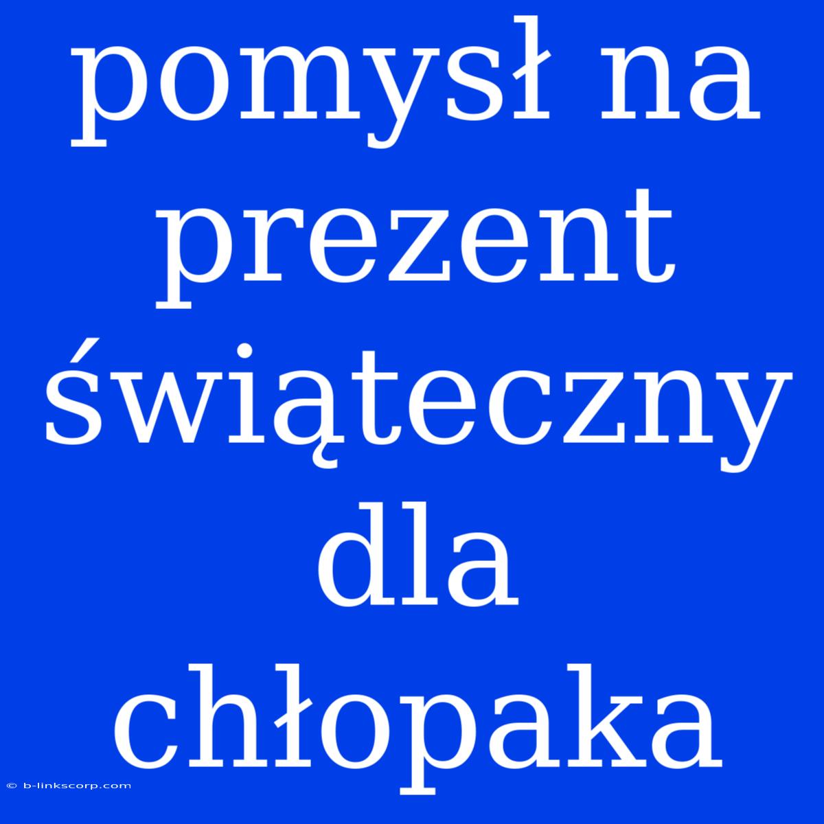 Pomysł Na Prezent Świąteczny Dla Chłopaka