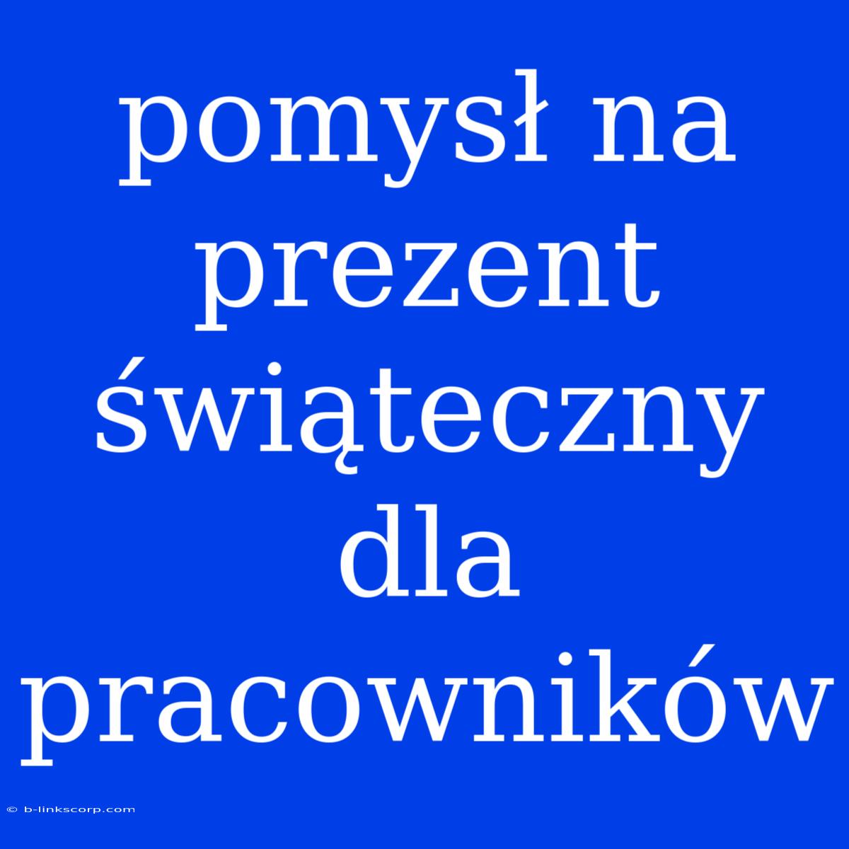 Pomysł Na Prezent Świąteczny Dla Pracowników