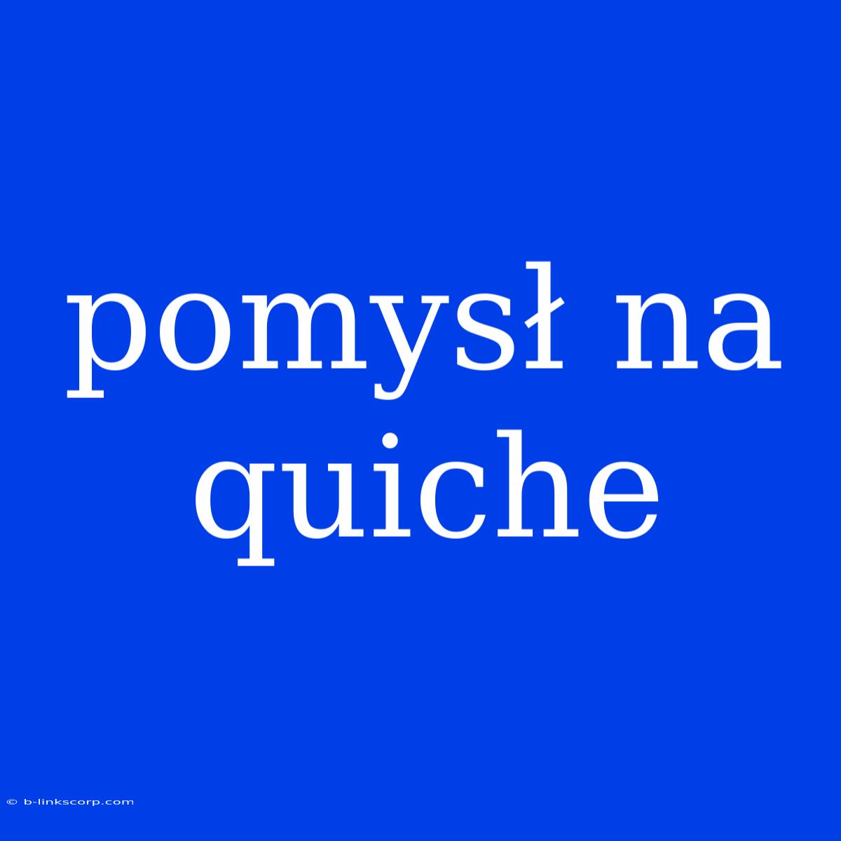 Pomysł Na Quiche