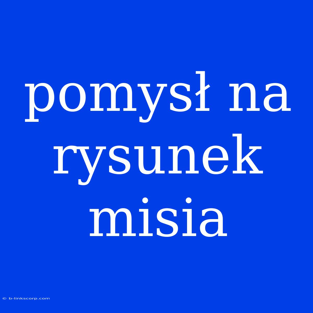 Pomysł Na Rysunek Misia