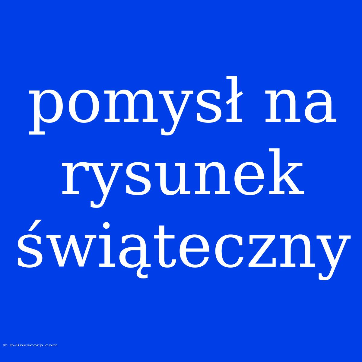 Pomysł Na Rysunek Świąteczny