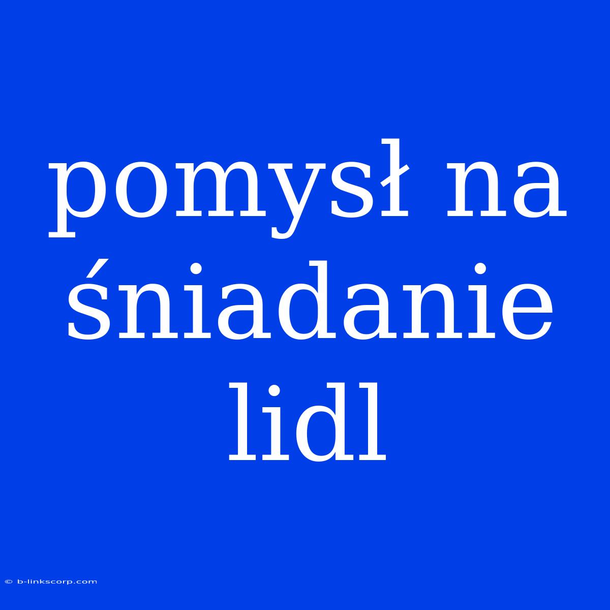 Pomysł Na Śniadanie Lidl