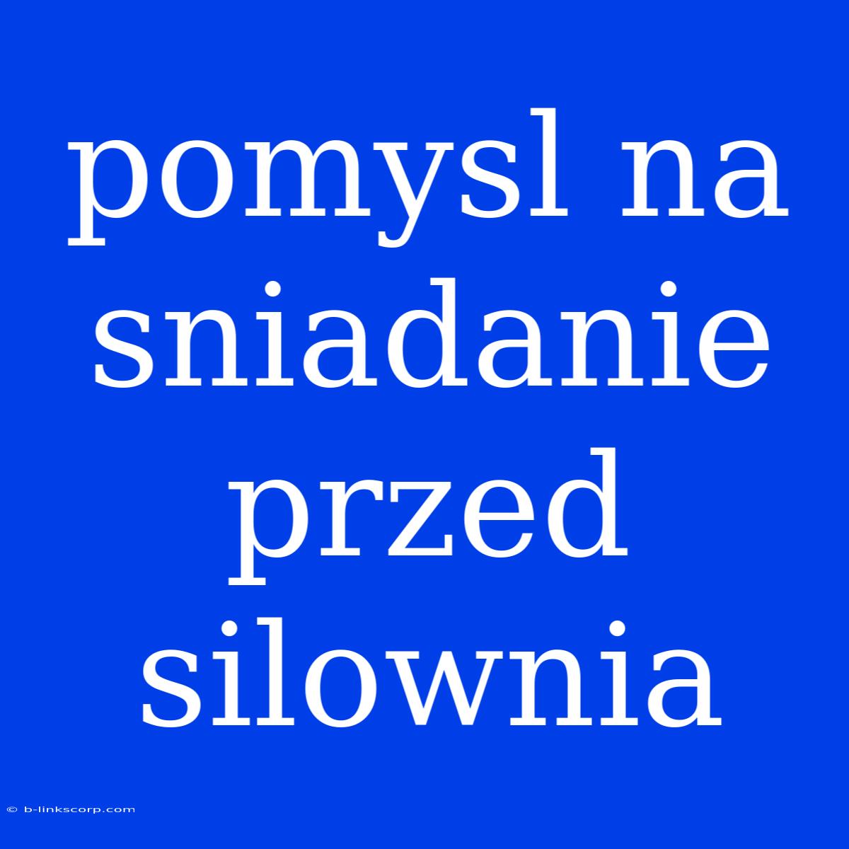 Pomysl Na Sniadanie Przed Silownia