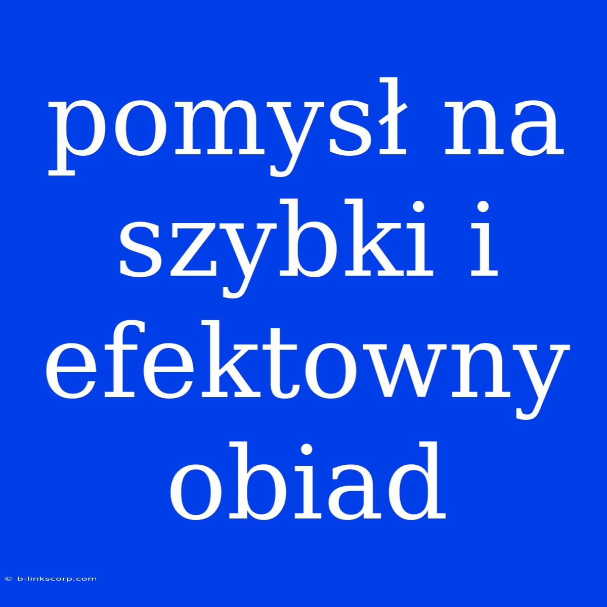 Pomysł Na Szybki I Efektowny Obiad