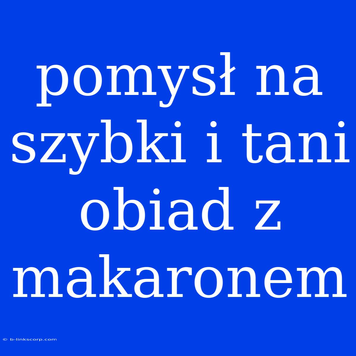 Pomysł Na Szybki I Tani Obiad Z Makaronem