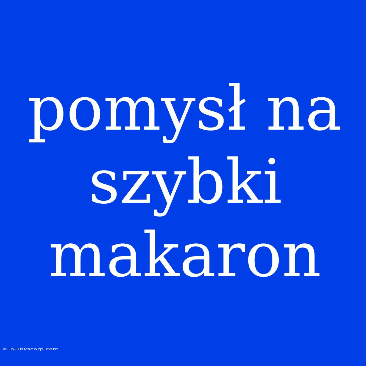 Pomysł Na Szybki Makaron