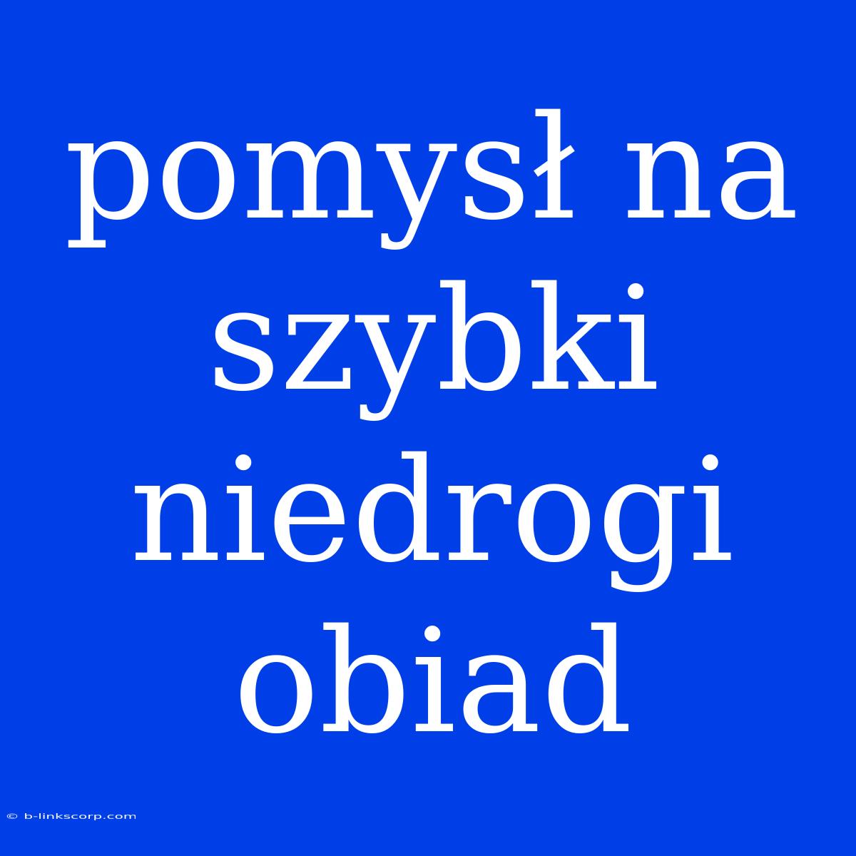 Pomysł Na Szybki Niedrogi Obiad