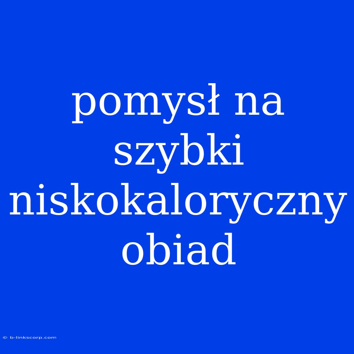 Pomysł Na Szybki Niskokaloryczny Obiad