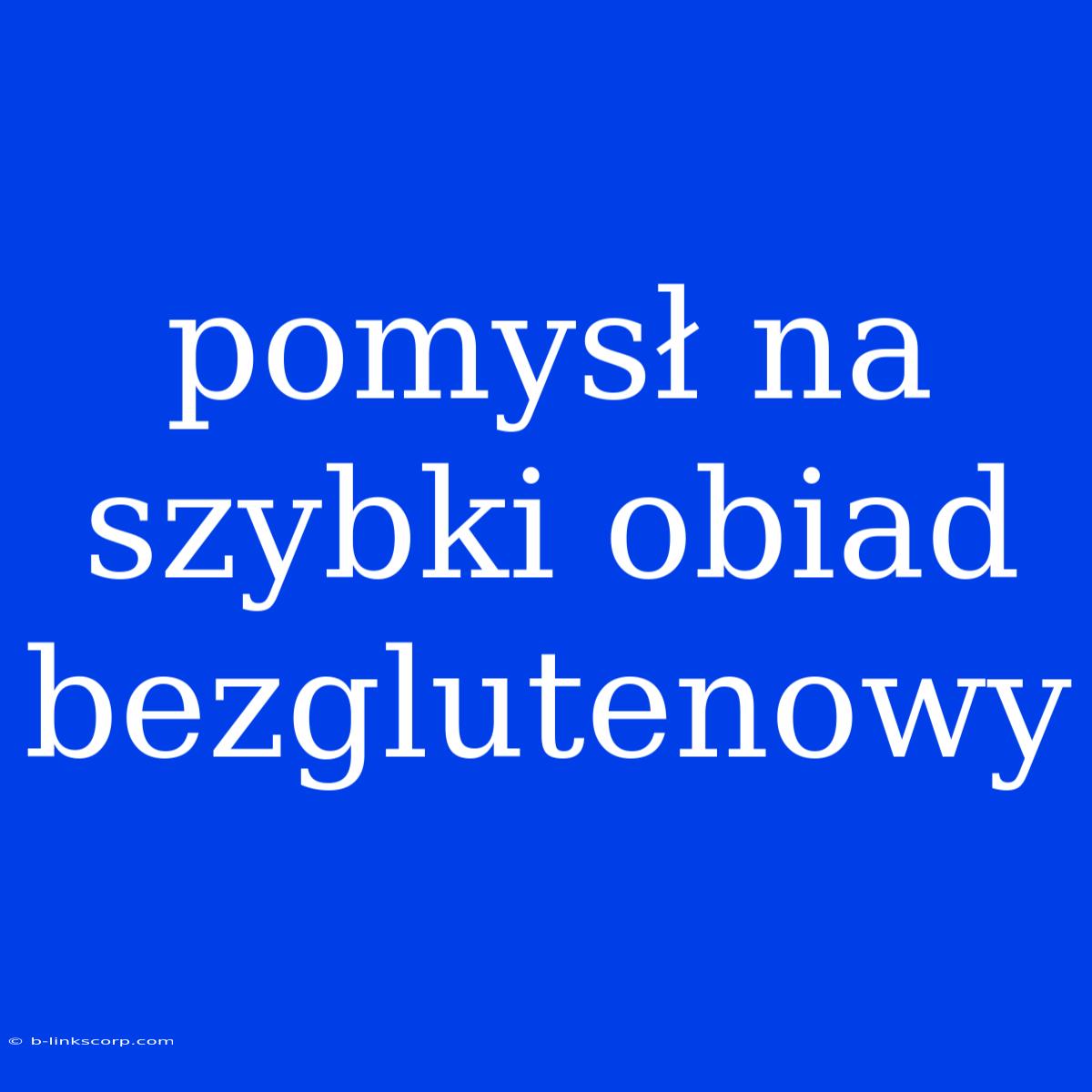 Pomysł Na Szybki Obiad Bezglutenowy