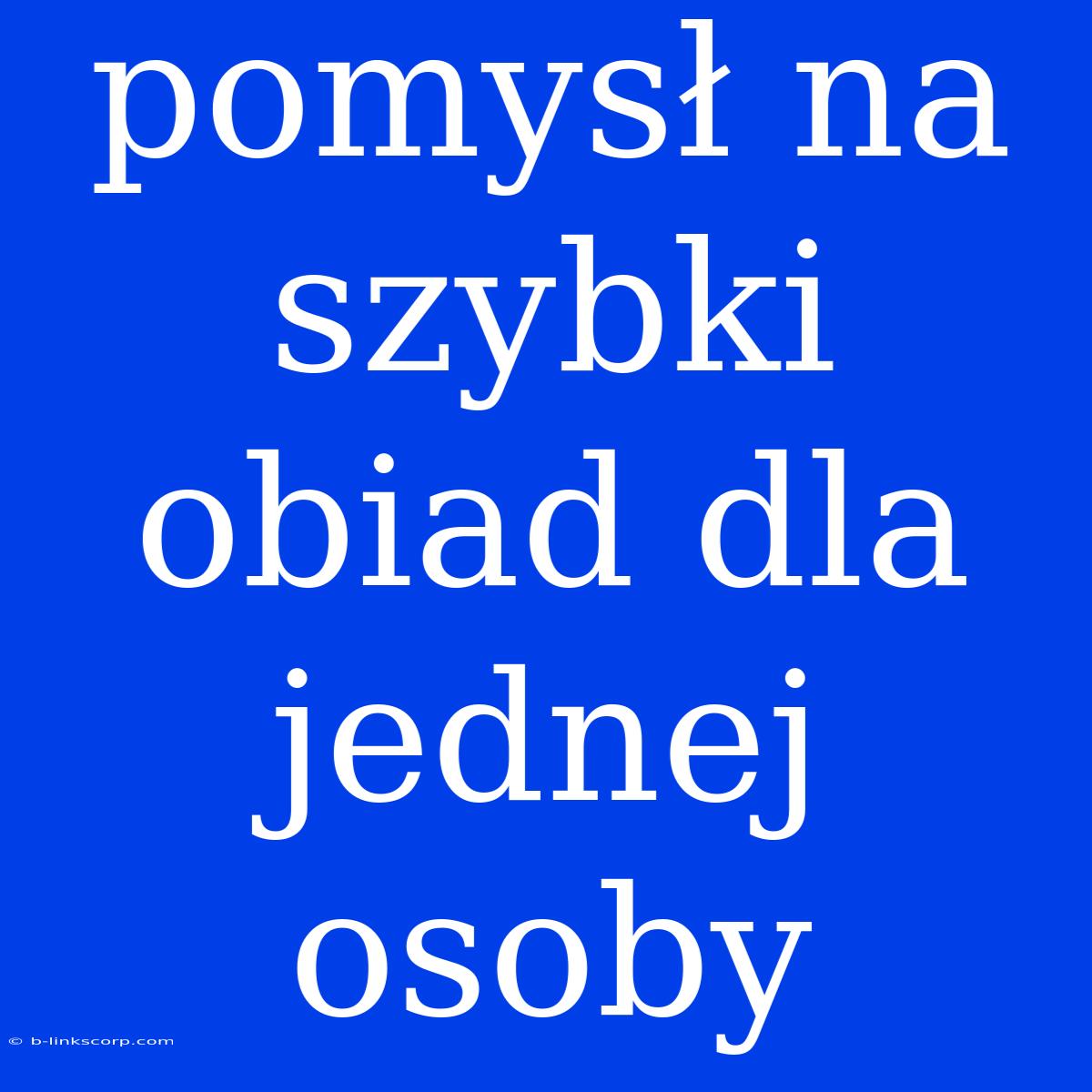 Pomysł Na Szybki Obiad Dla Jednej Osoby