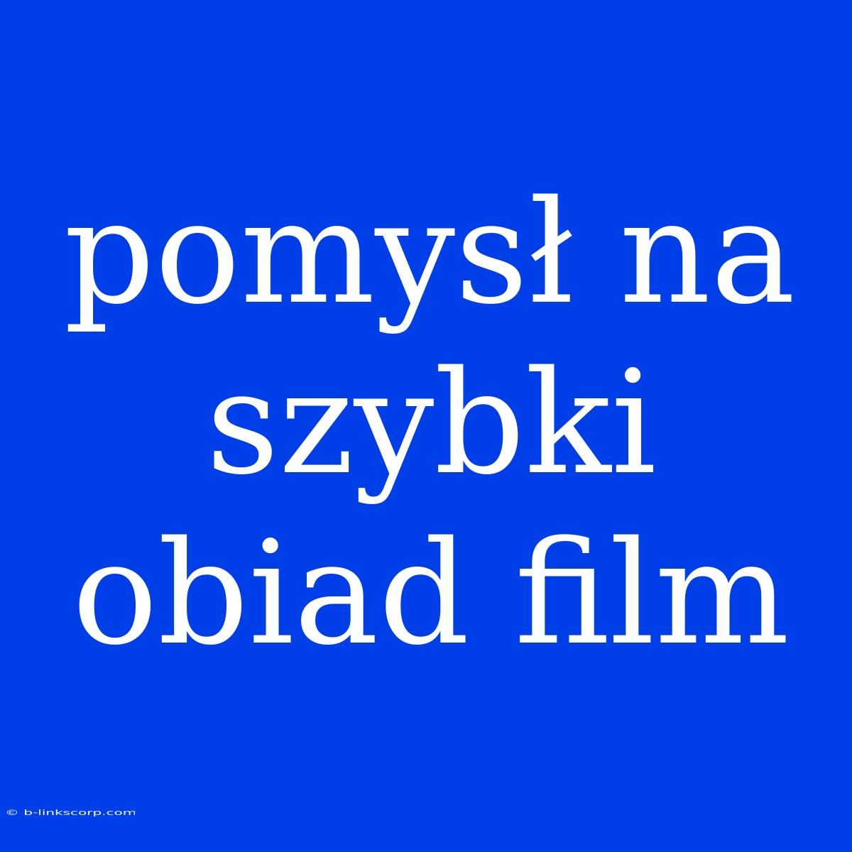 Pomysł Na Szybki Obiad Film