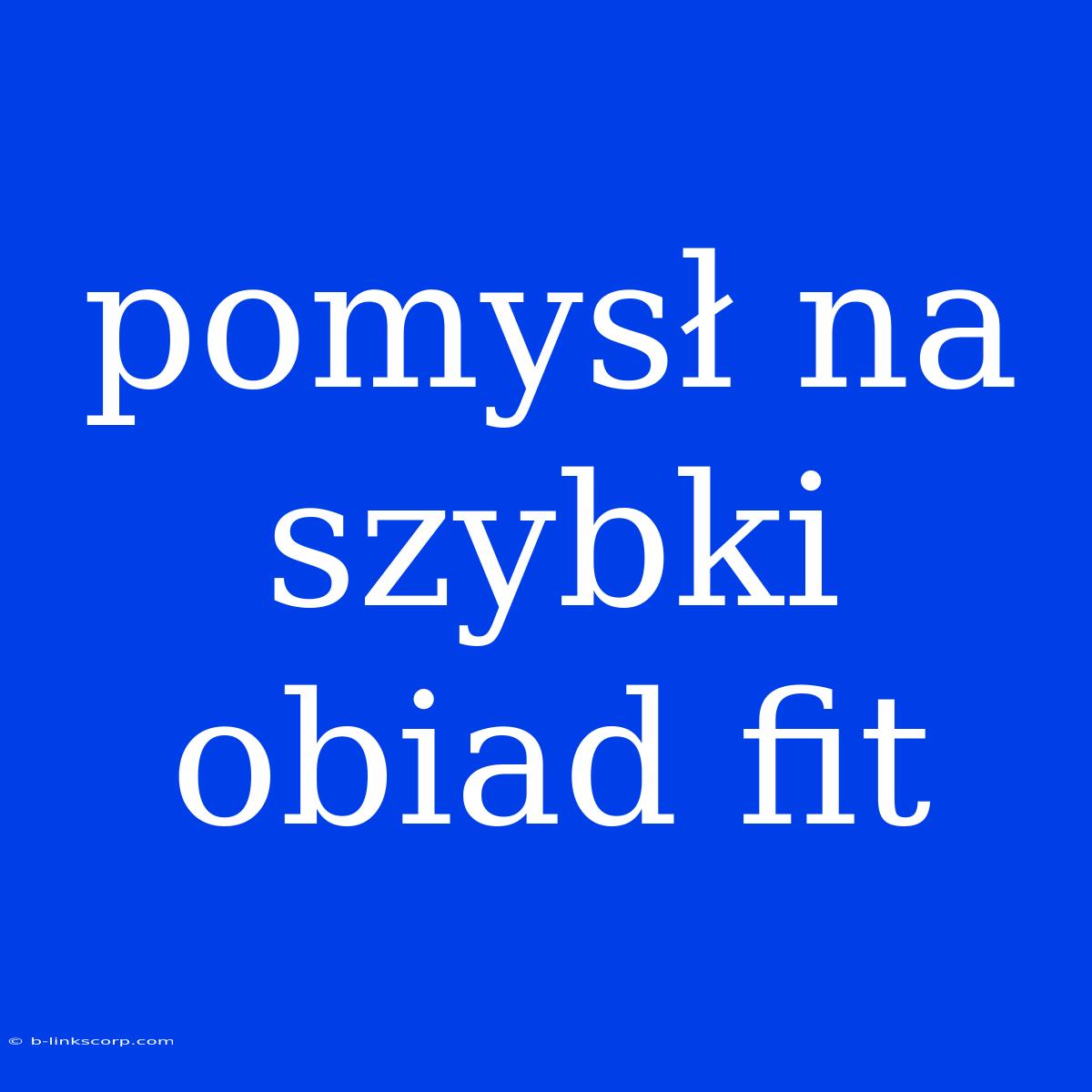 Pomysł Na Szybki Obiad Fit