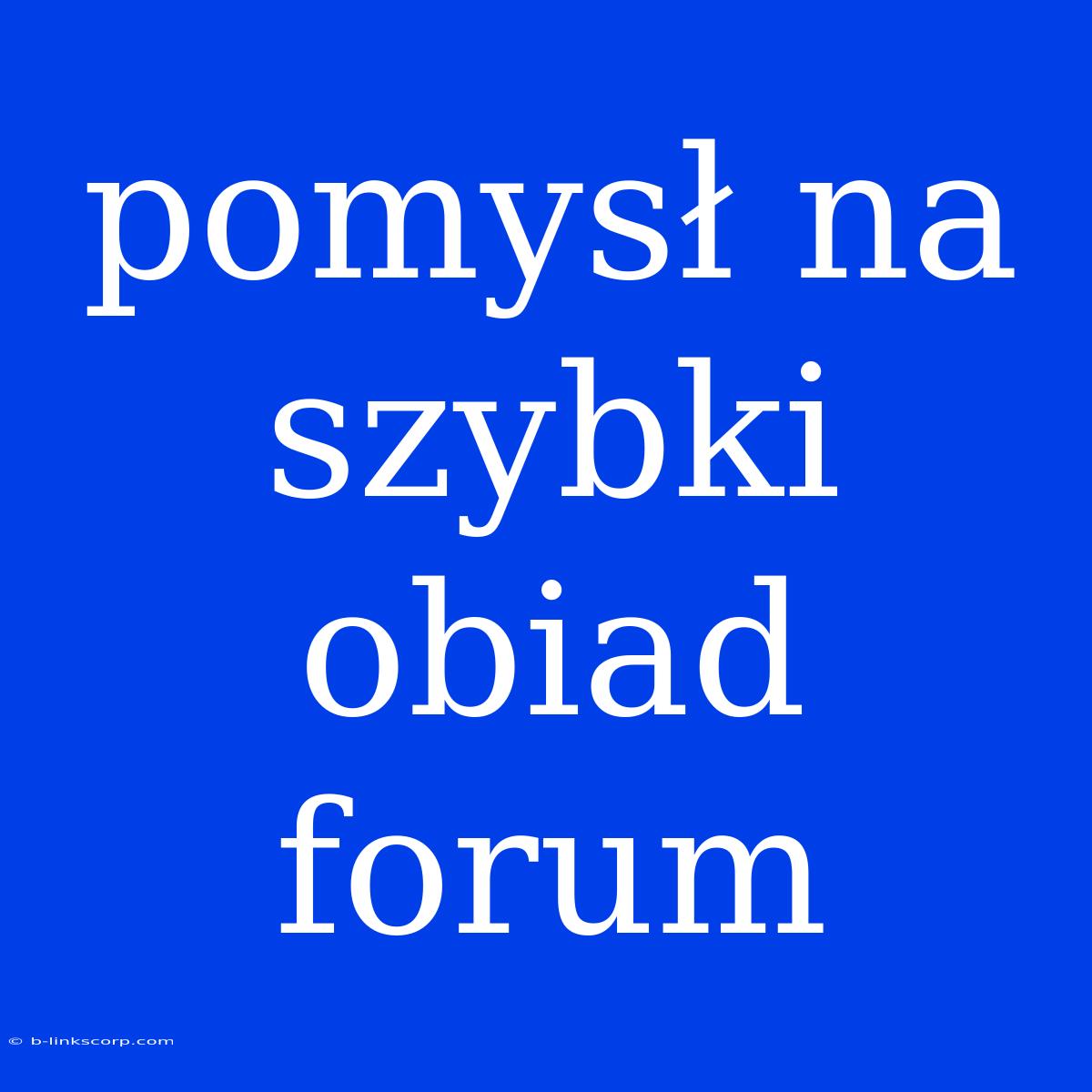 Pomysł Na Szybki Obiad Forum