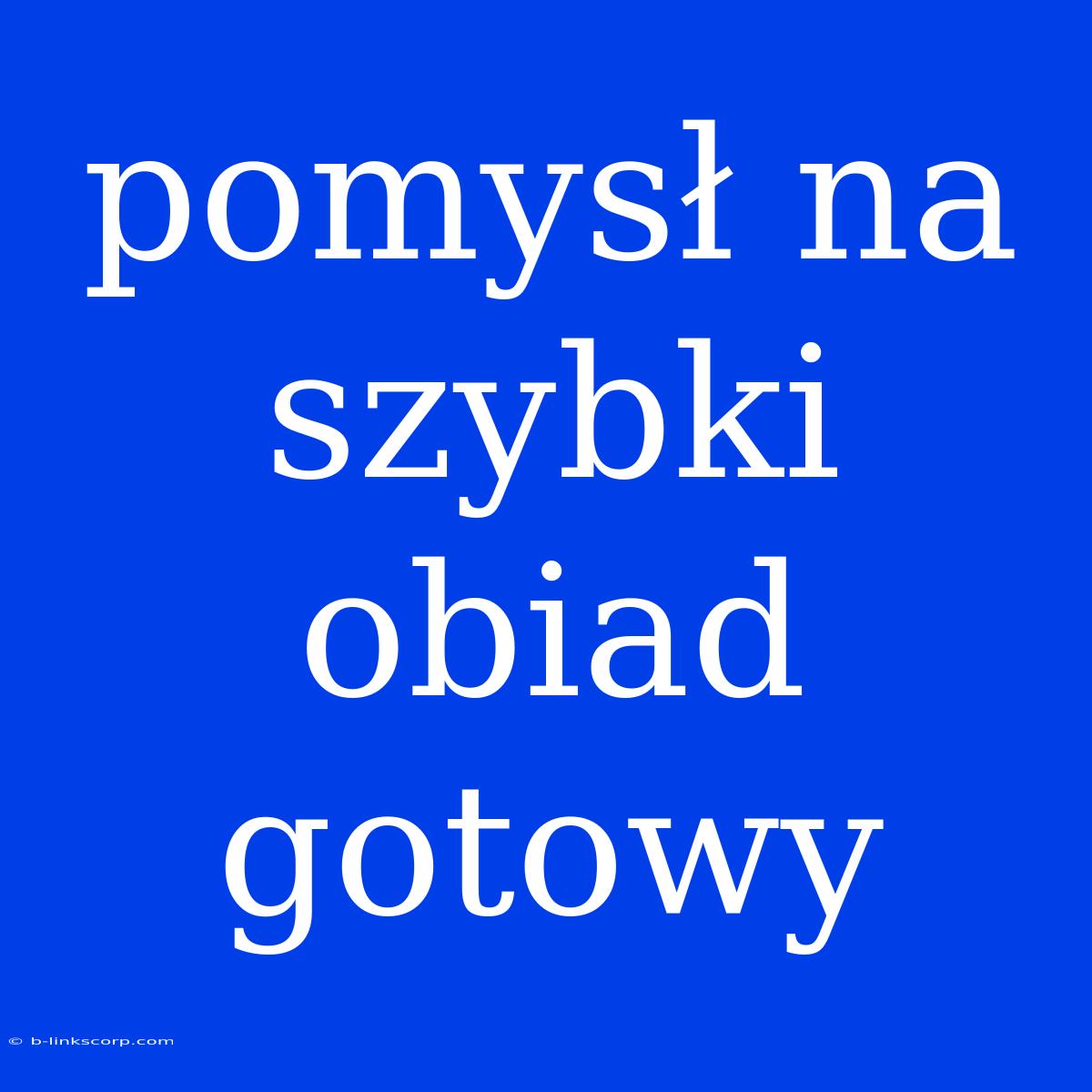 Pomysł Na Szybki Obiad Gotowy