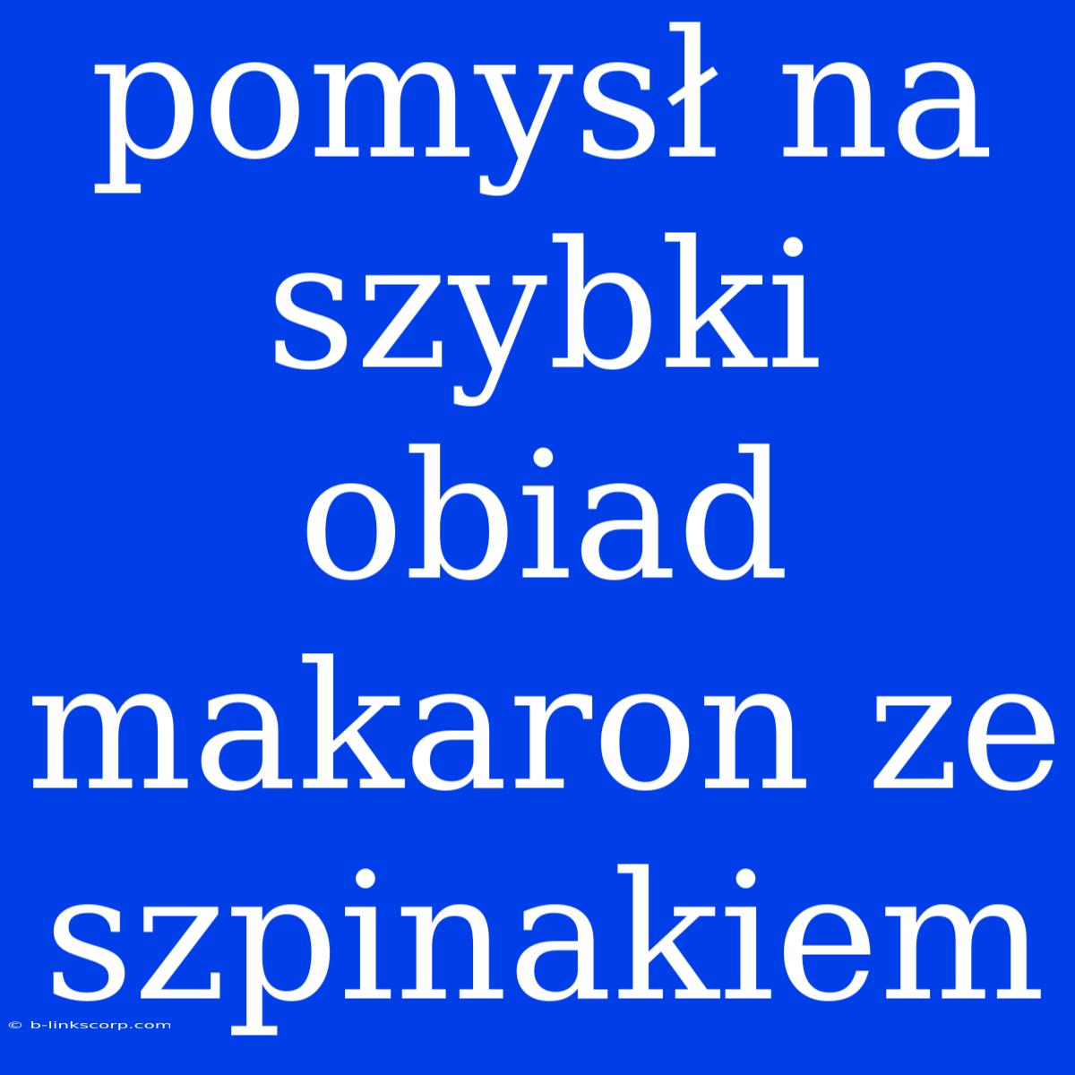 Pomysł Na Szybki Obiad Makaron Ze Szpinakiem