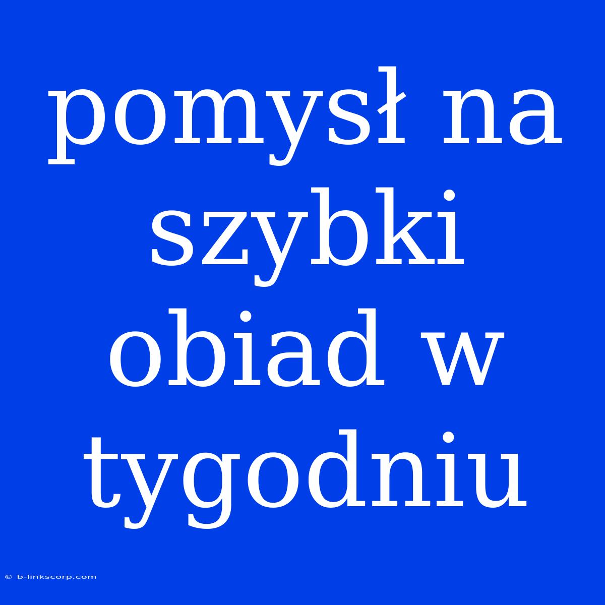 Pomysł Na Szybki Obiad W Tygodniu