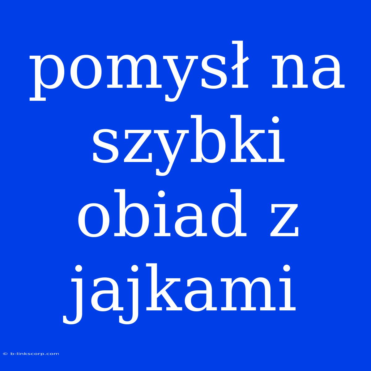 Pomysł Na Szybki Obiad Z Jajkami