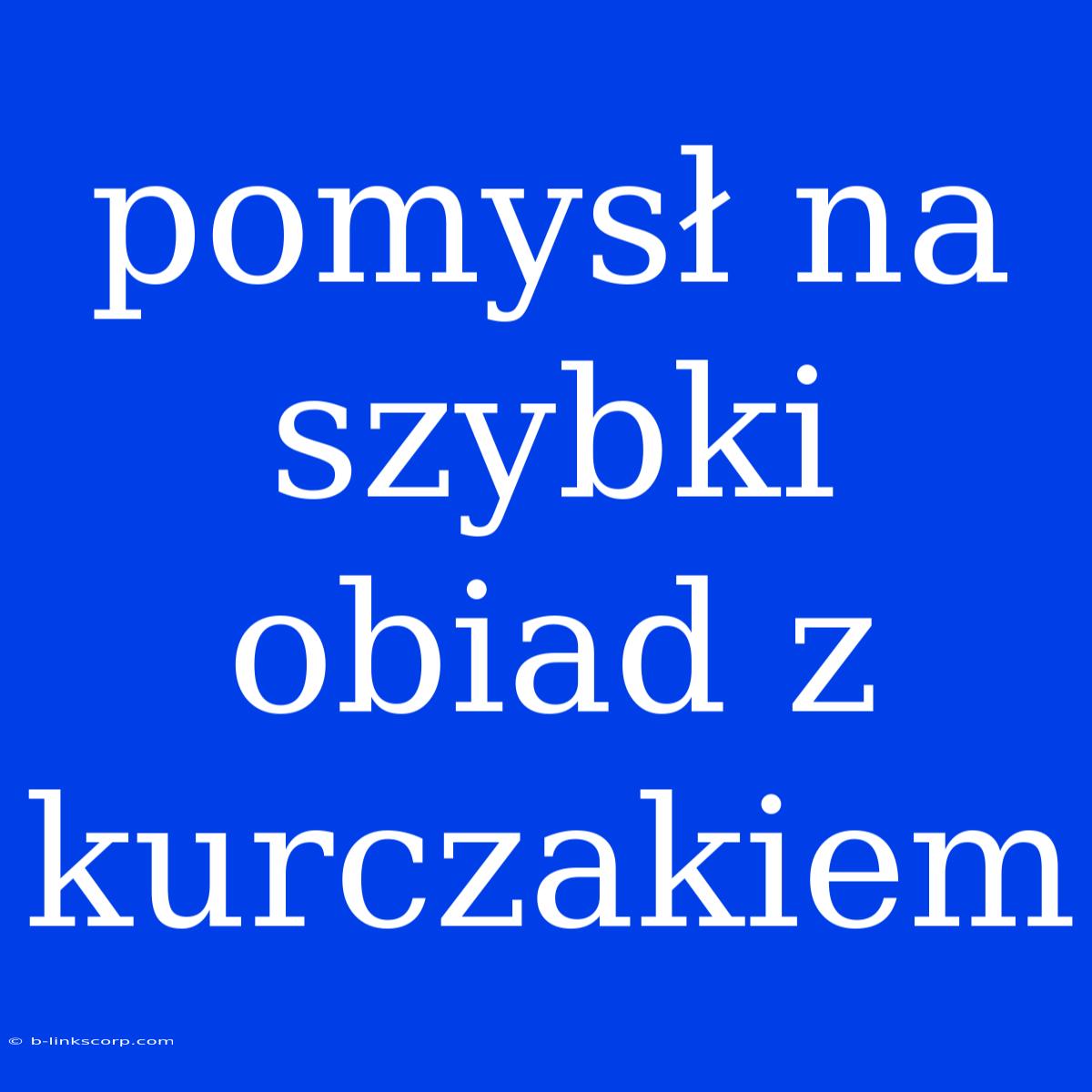 Pomysł Na Szybki Obiad Z Kurczakiem