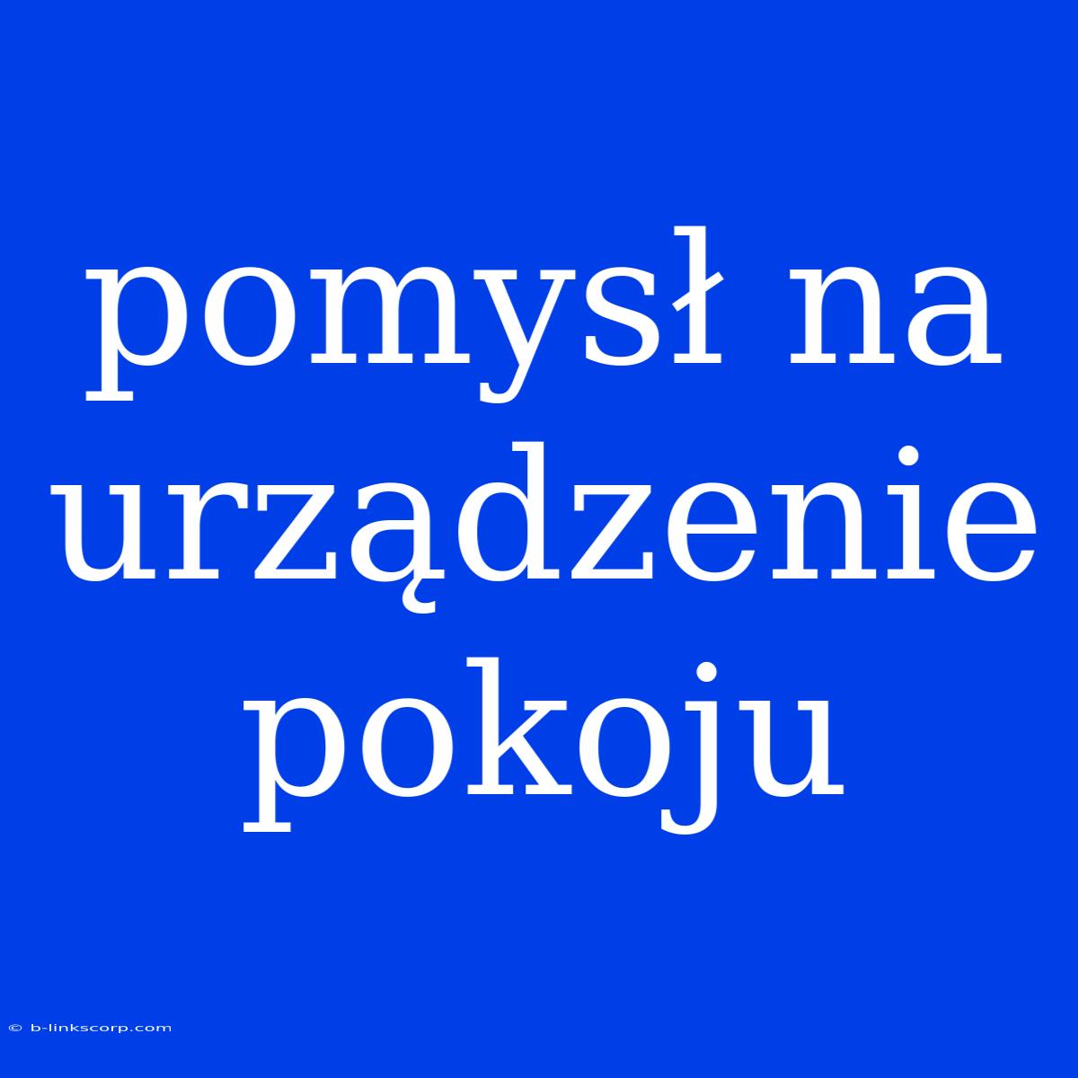 Pomysł Na Urządzenie Pokoju