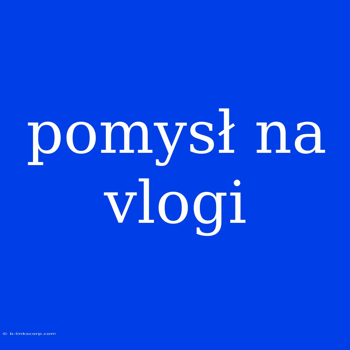 Pomysł Na Vlogi