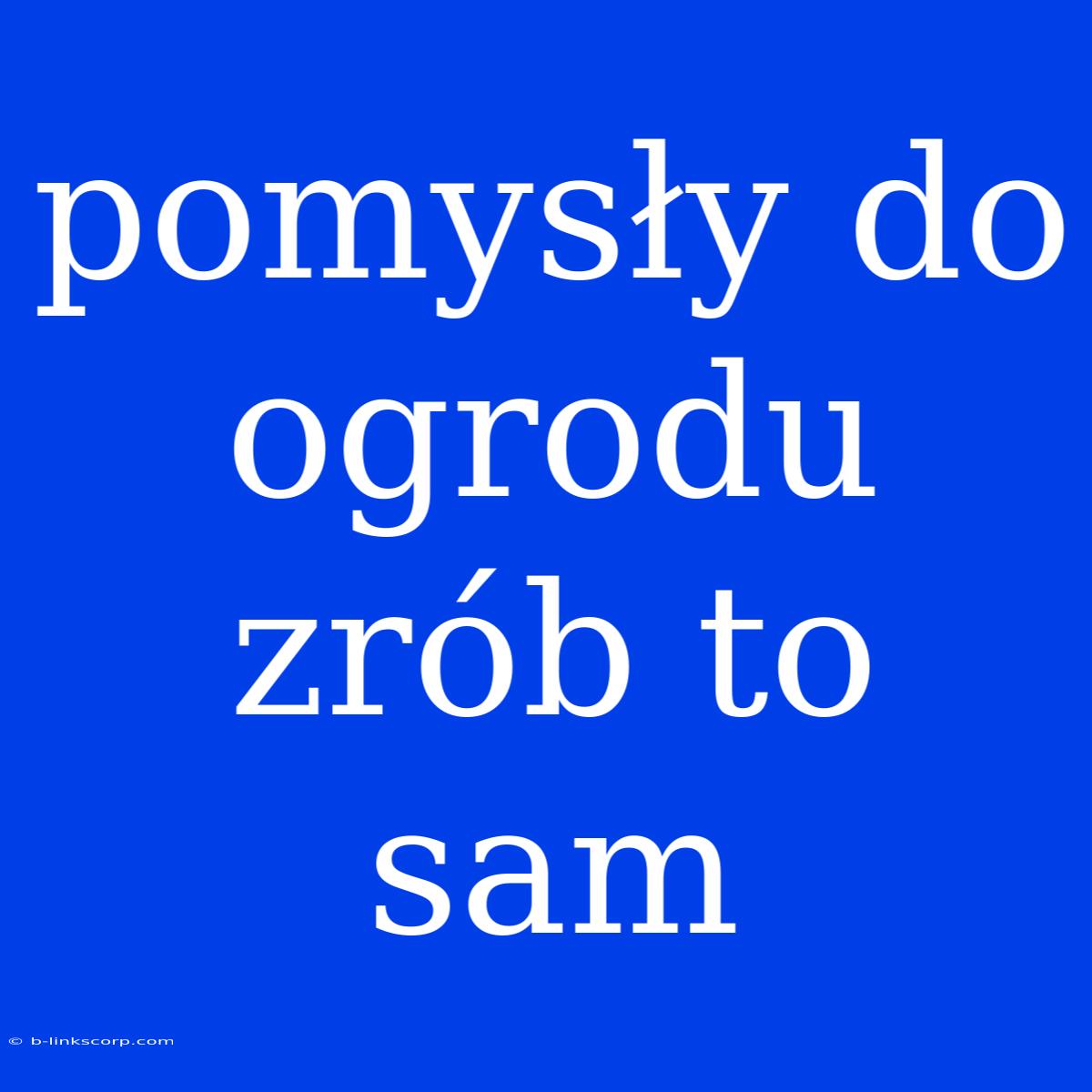 Pomysły Do Ogrodu Zrób To Sam