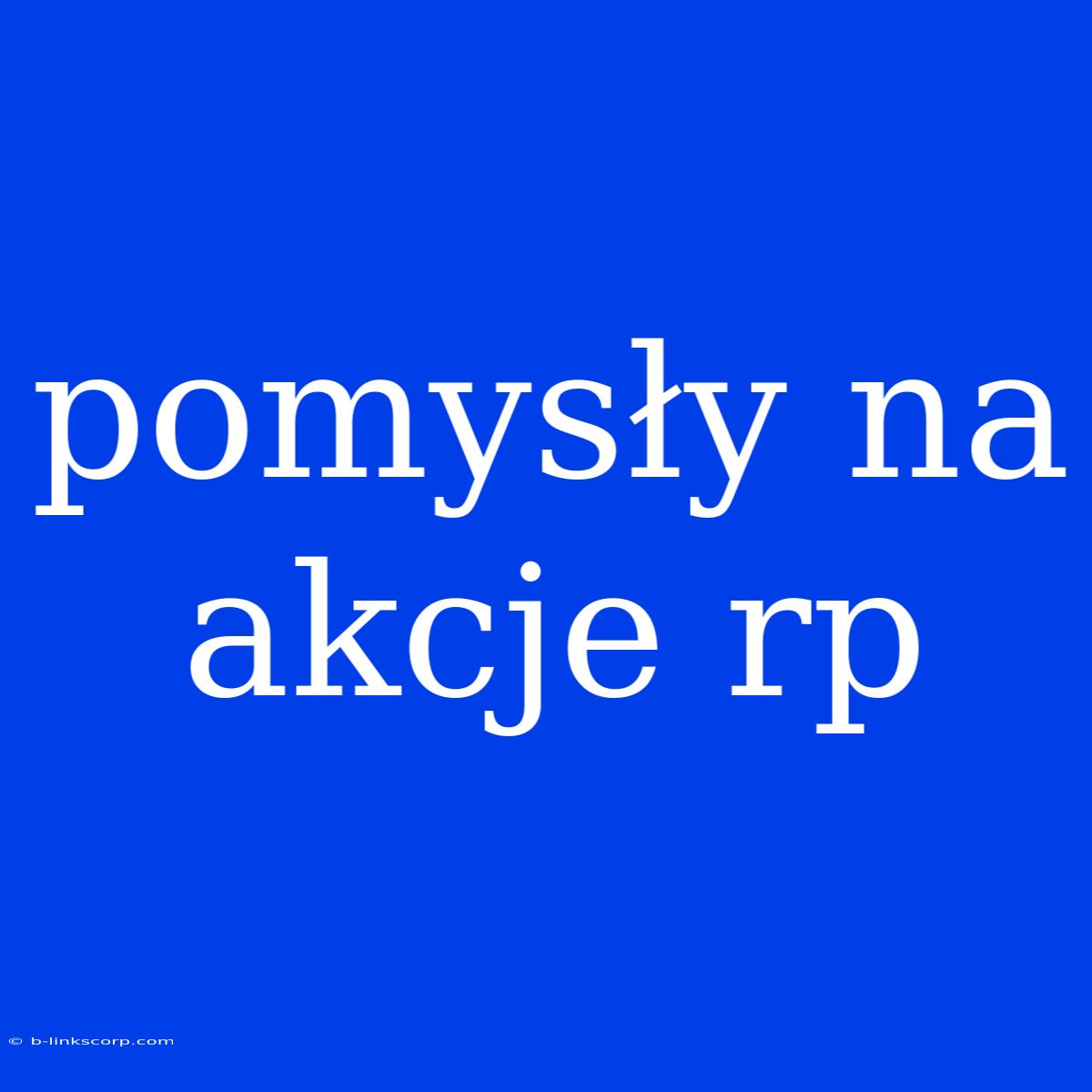 Pomysły Na Akcje Rp