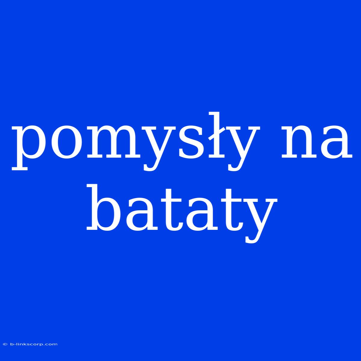 Pomysły Na Bataty